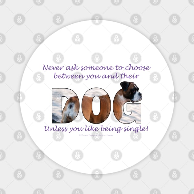 Never ask someone to choose between you and their dog unless you like being single - Boxer dog oil painting word art Magnet by DawnDesignsWordArt